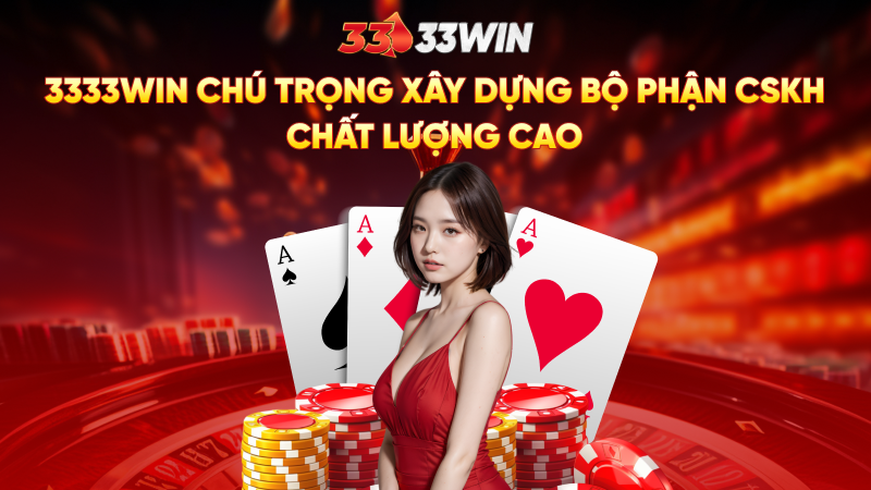 3333Win chú trọng xây dựng bộ phận CSKH chất lượng cao